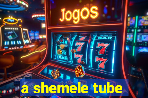 a shemele tube